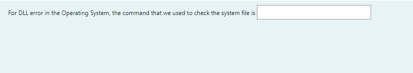 For DLL error in the Operating System, the command that we
used to check the system file is
