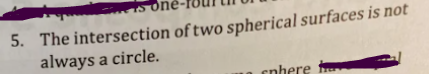 S
5. The intersection of two spherical surfaces is not
always a circle.
sphere h