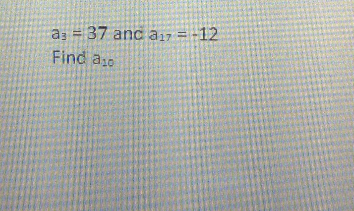 a; = 37 and a17 = -12
Find aio
