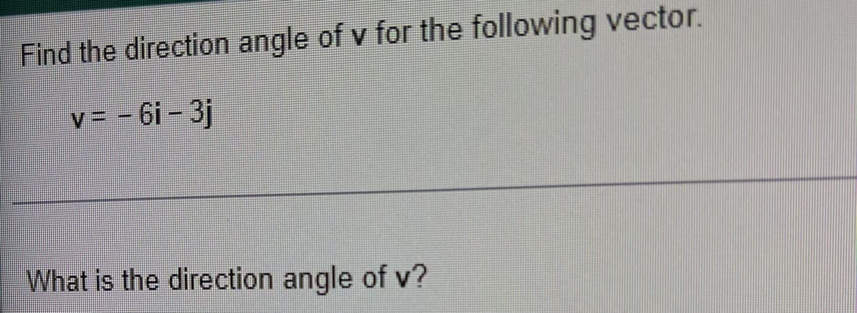 Find the direction angle of v for the following vector.
6i - 3j
What is the direction angle of v?

