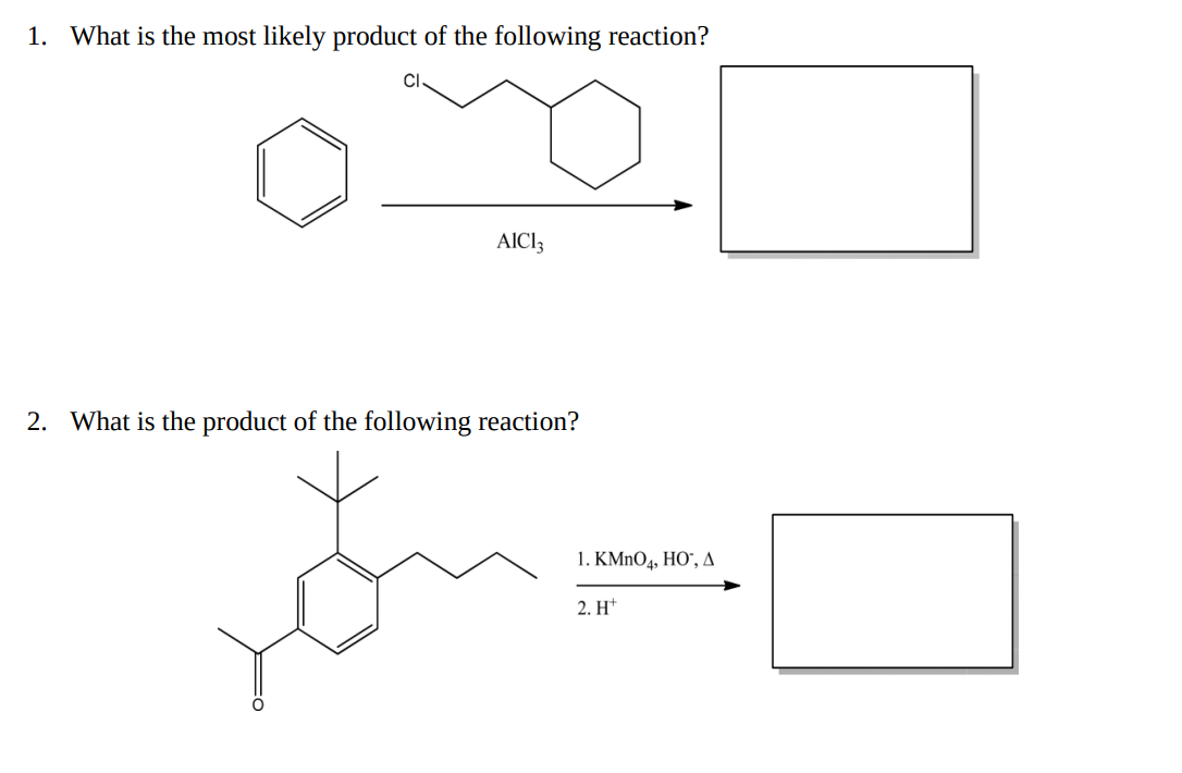 1. What is the most likely product of the following reaction?
AICI3
2. What is the product of the following reaction?
you
1. KMnO4, HO", A
2. H