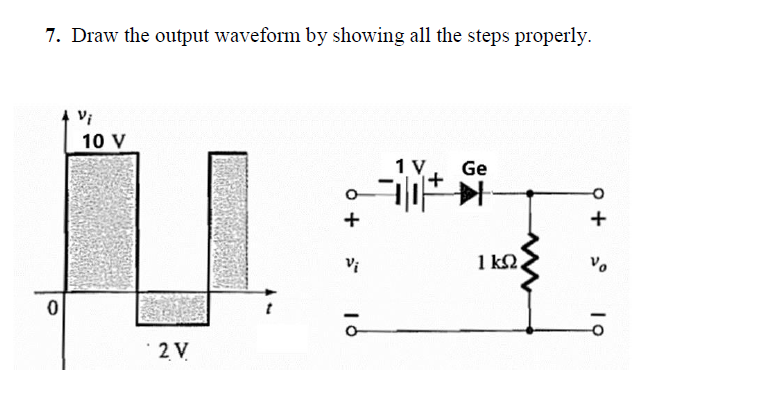 7. Draw the output waveform by showing all the steps properly.
Vi
10 V
1 V
Ge
i+
1 k2,
2 V
오+
