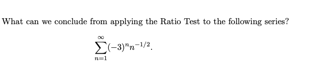 What can we conclude from applying the Ratio Test to the following series?
E(-3)"n-1/2.
n=1
