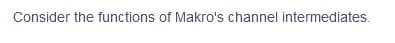 Consider the functions of Makro's channel intermediates.
