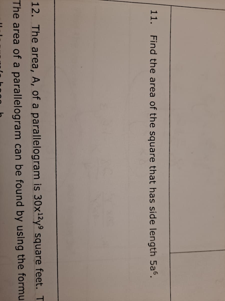 11.
Find the area of the square that has side length 5aº.
12. The area, A, of a parallelogram is 30x12y° square feet. T
The area of a parallelogram can be found by using the formu
