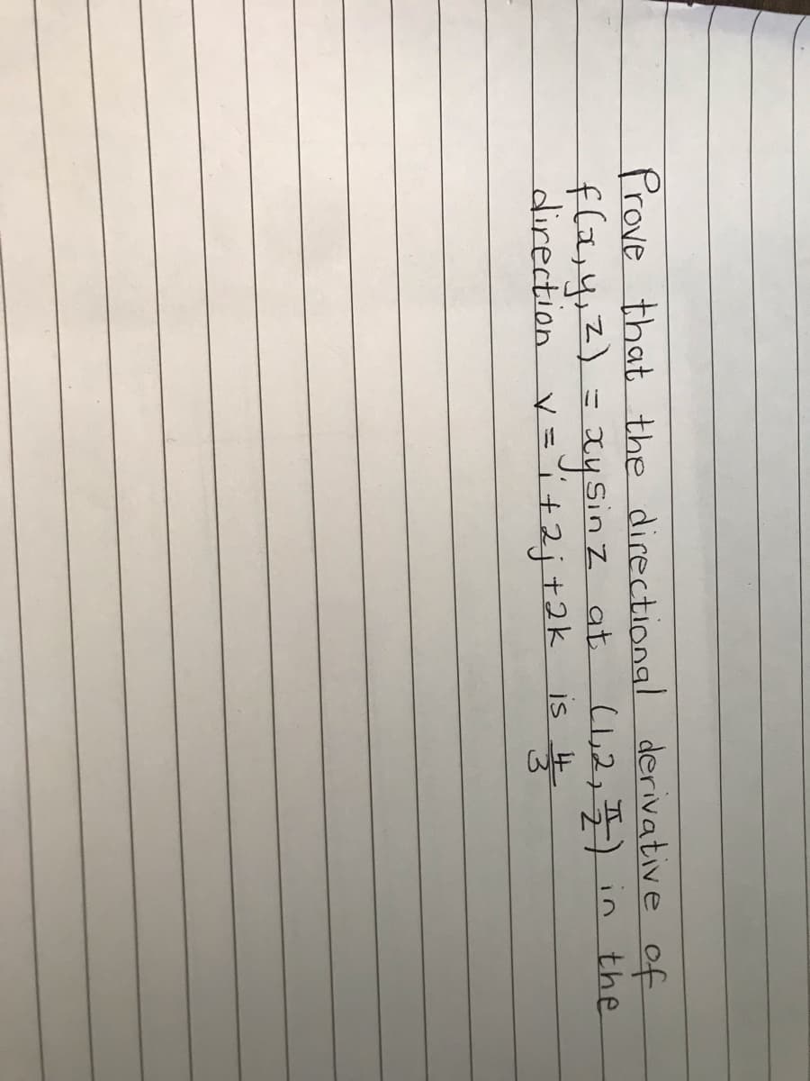 Prove that the directiongl derivative of
fla,y,z) =zysinz
direction v=°i+2j+2k IS
(1,2,5)in the
is 4
Z at
