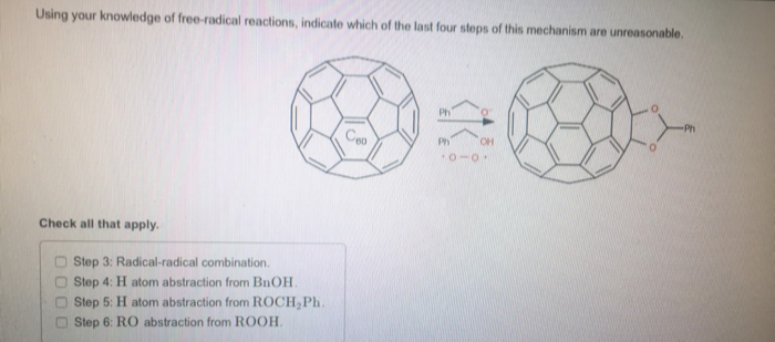 Using your knowledge of free-radical reactions, indicate which of the last four steps of this mechanism are unreasonable.
Check all that apply.
Step 3: Radical-radical combination.
Step 4: H atom abstraction from BnOH.
Step 5: H atom abstraction from ROCH₂ Ph.
Step 6: RO abstraction from ROOH.
Ceo
Ph
10-0.