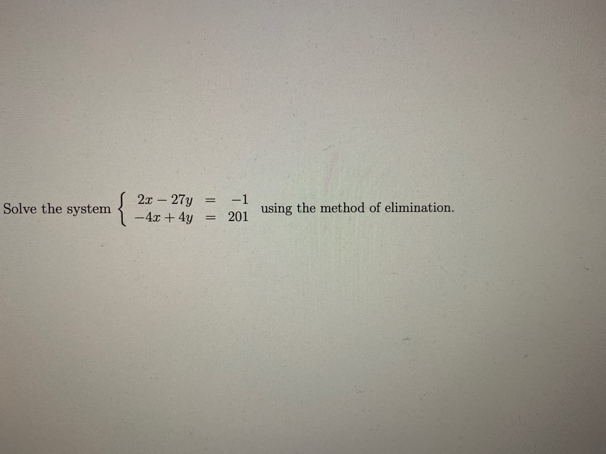 2x- 27y
-4x + 4y
-1
using the method of elimination.
201
Solve the system
||||
