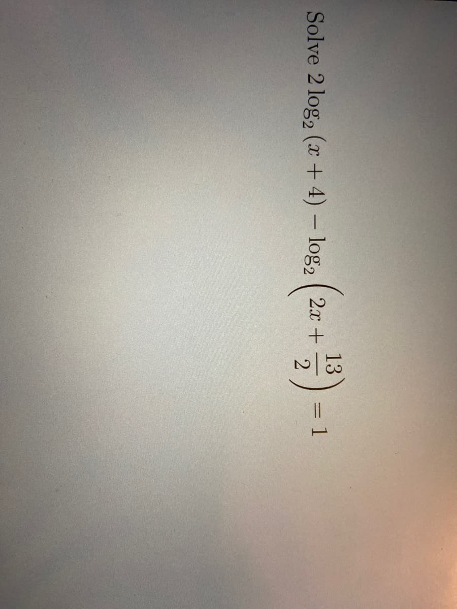 13
Solve 2 log2 (x + 4) = log₂ (2x +
2
-
= 1