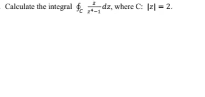 Calculate the integral g.dz, where C: |z| = 2.
