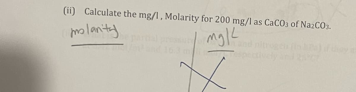 (ii) Calculate the mg/l, Molarity for 200 mg/l as CaCO3 of Na2CO3.
molantay
partial
nand 16.3 m
itroge
tively and 27
