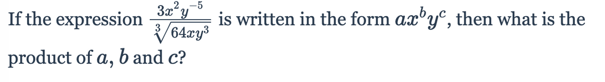 2-5
3x2
V64zy³
product of a, b and c?
If the expression
is written in the form ax'
yº, then what is the
3
