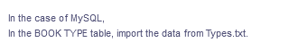In the case of MYSQL,
In the BOOK TYPE table, import the data from Types.txt.
