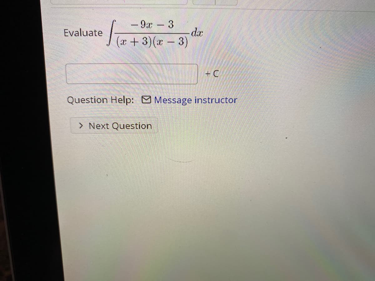 - 9x 3
-dx
Evaluate
(r+3)(x-3)
+ C
Question Help: Message instructor
> Next Question
