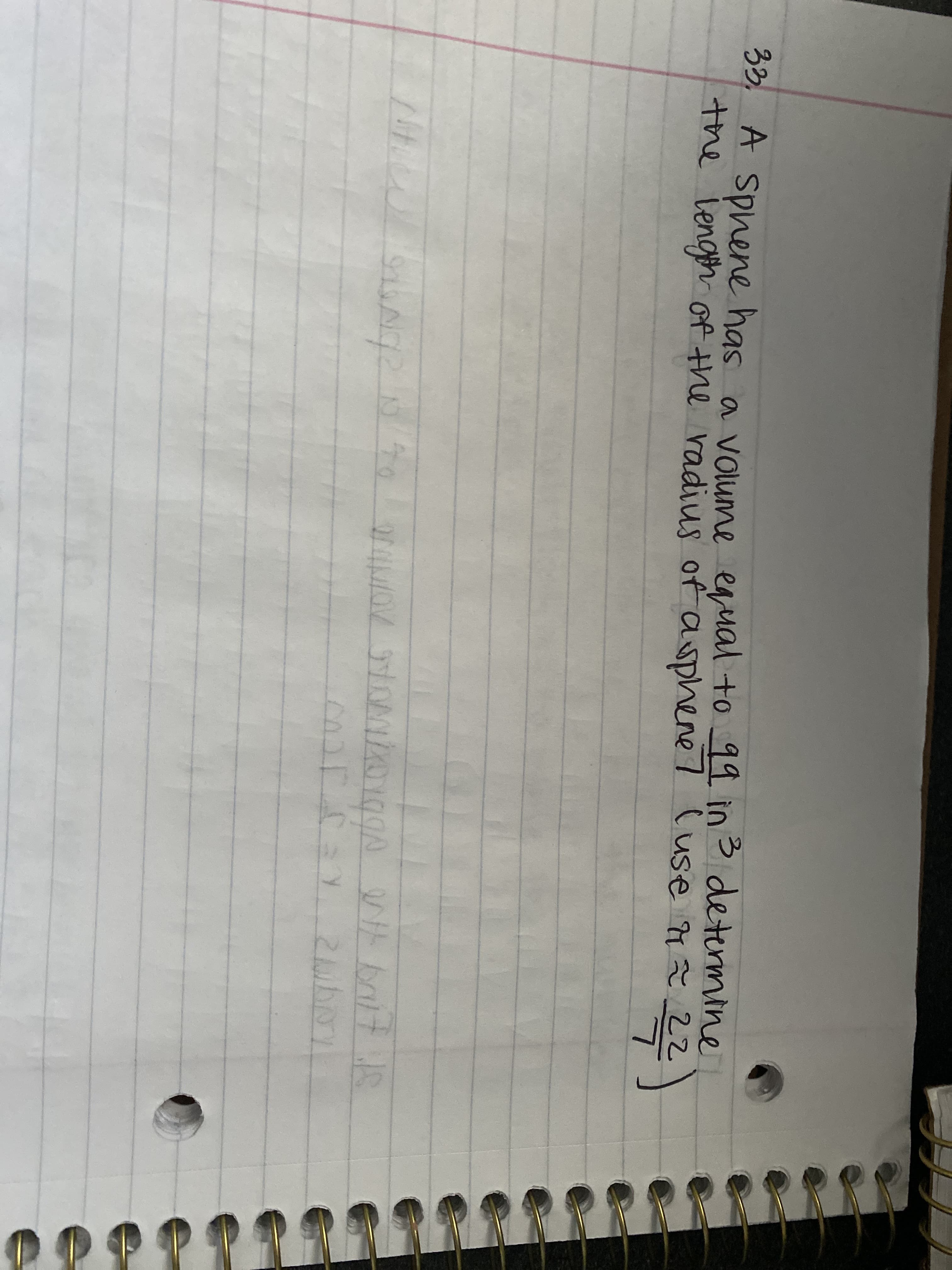 **Problem:**

33. A sphere has a volume equal to 99 in³. Determine the length of the radius of the sphere. (Use π ≈ 22/7)