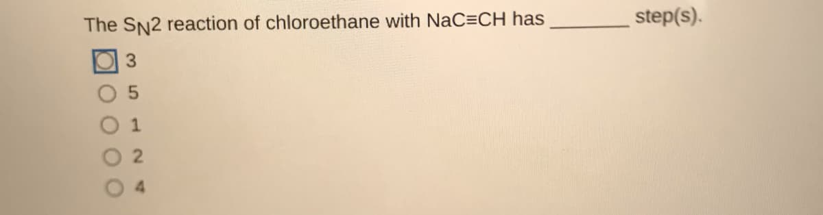 step(s).
The SN2 reaction of chloroethane with NaC=CH has
1
