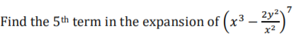 Find the 5th term in the expansion of ( x³ – :
7
2y2
x2
