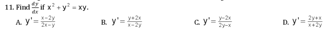 11. Find " if х* + у? %3D ху.
dx
А. у'— х-2у
2х-у
B. y'=
У+2х
X-2y
C. y'= Y-2x
2y-x
2y+x
D. y'=
х+2у
