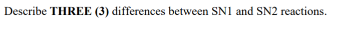 Describe THREE (3) differences between SN1 and SN2 reactions.
