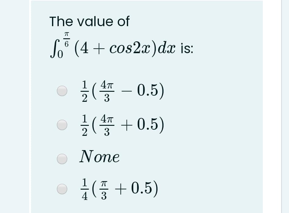 The value of
Jo° (4+ cos2x)dx is:
글(똥-0.5)
글(똥 +0.5)
1
2
3
None
글(품 + 0.5)
3
