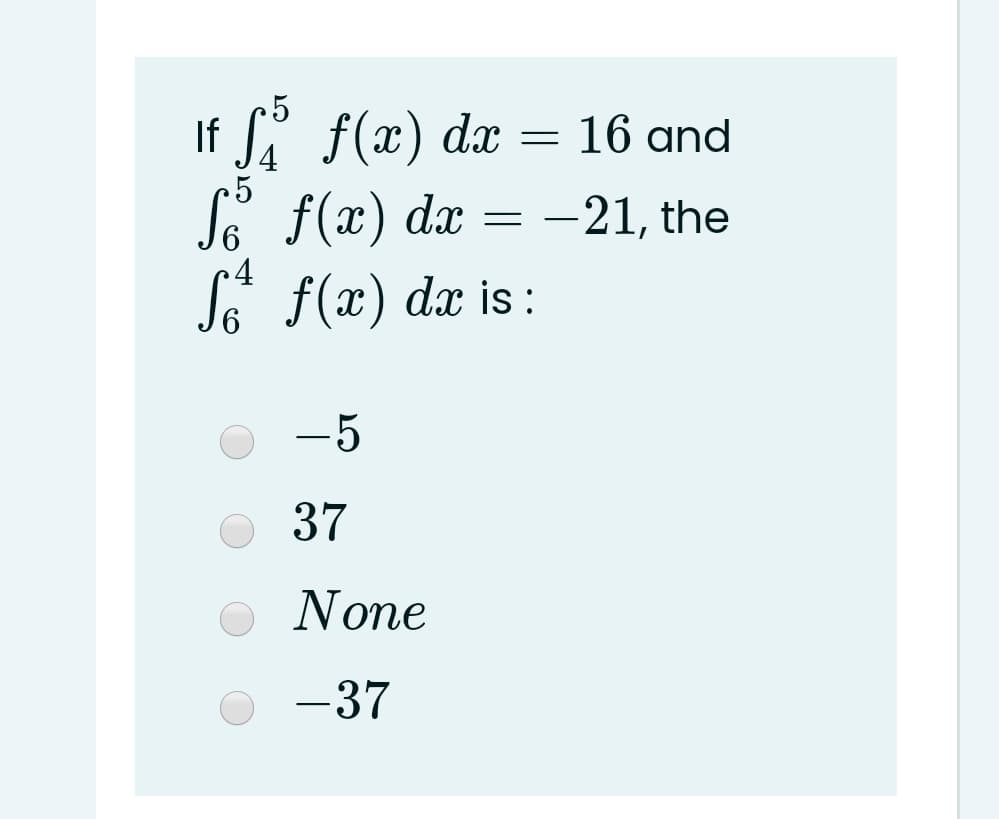 If Si f(x) dx = 16 and
Se f(x) dx
SA f(x) dx is :
= -21, the
•4
-5
37
None
-37
