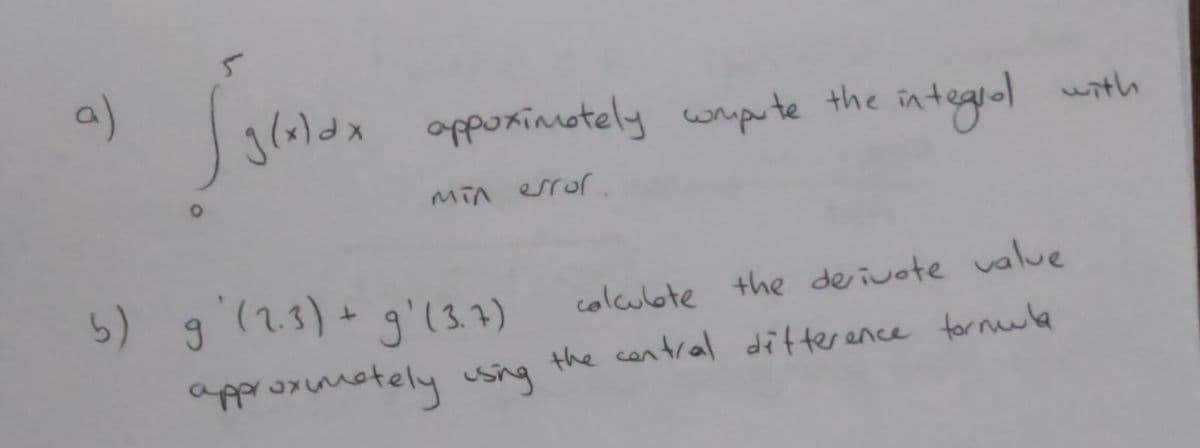 glxldx
oppoximotely wrpute the integral with
Min error
5) g
,'(23)+g'(3.7)
colculote the deiuote value
the contral ditterence tornula
approsnetely usSing
