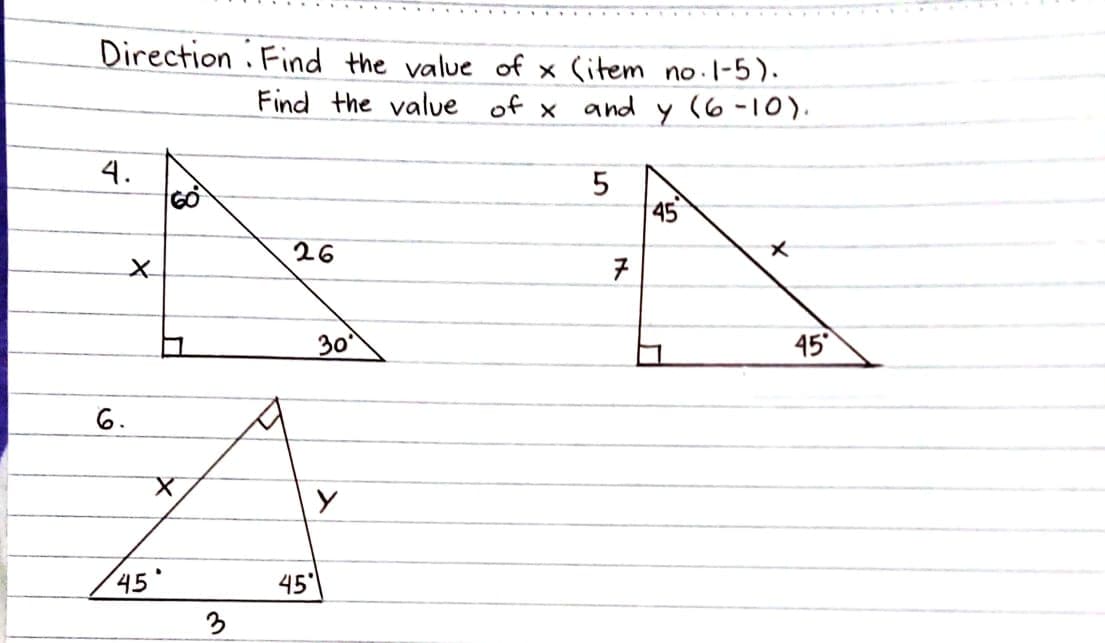 Direction Find the value of x (item no . l-5).
Find the value of x and y (6-10).
4.
45
26
30
45
6.
45
45
3
