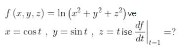 f (x, y, 2) = In (x² + y² + 2²) ve
x = cost, y = sint, z = tise
df
dt
It%=D1
