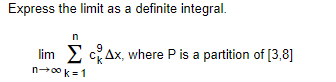 Express the limit as a definite integral.
n
lim >
2 cAx, where P is a partition of [3,8]
n00ks1
