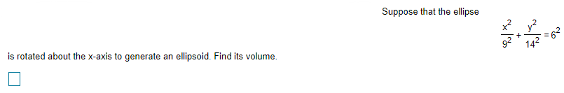 Suppose that the ellipse
x? y?
= 62
142
is rotated about the x-axis to generate an ellipsoid. Find its volume.
