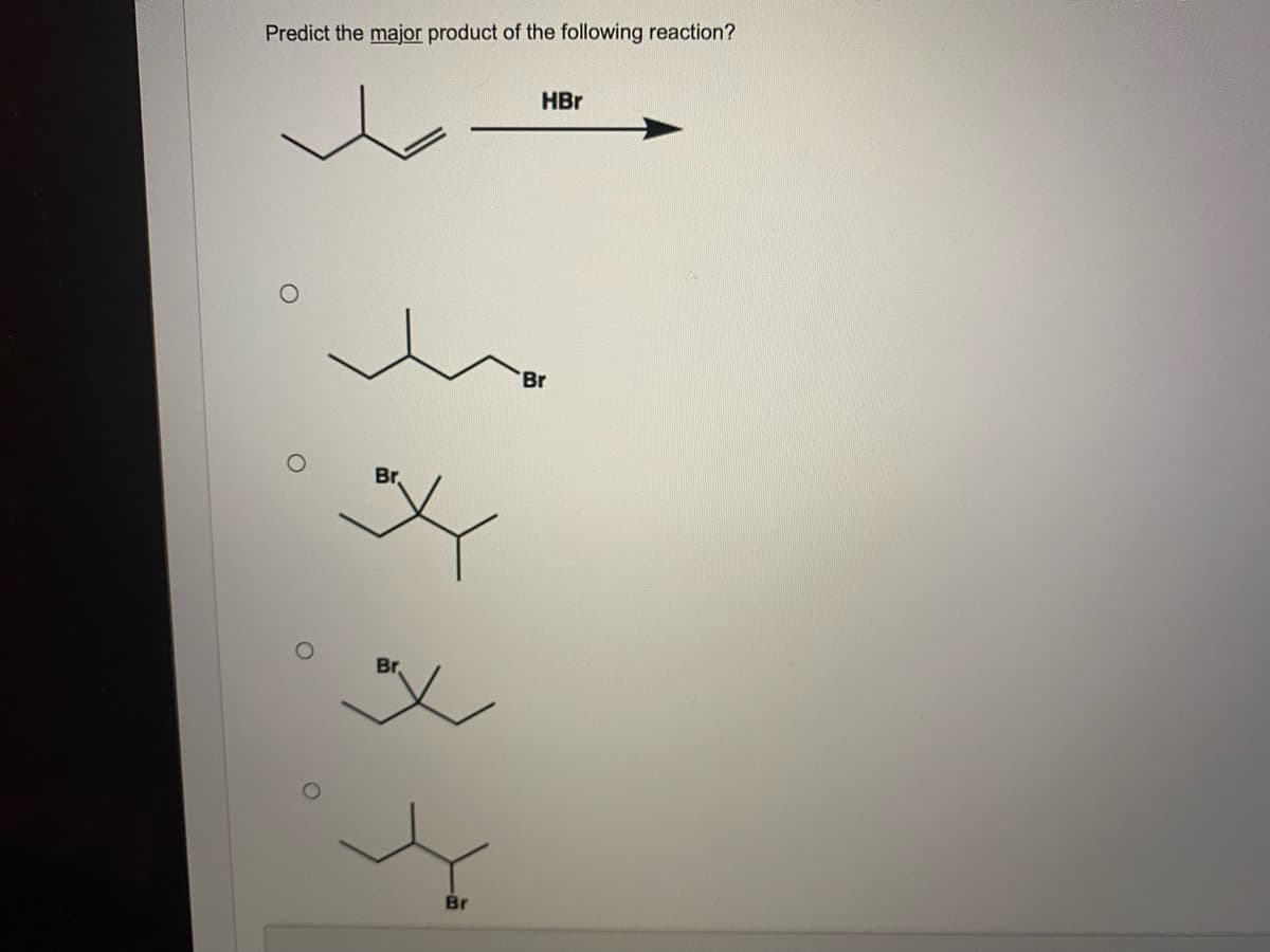 Predict the major product of the following reaction?
HBr
Br
Br,
Br
Br
