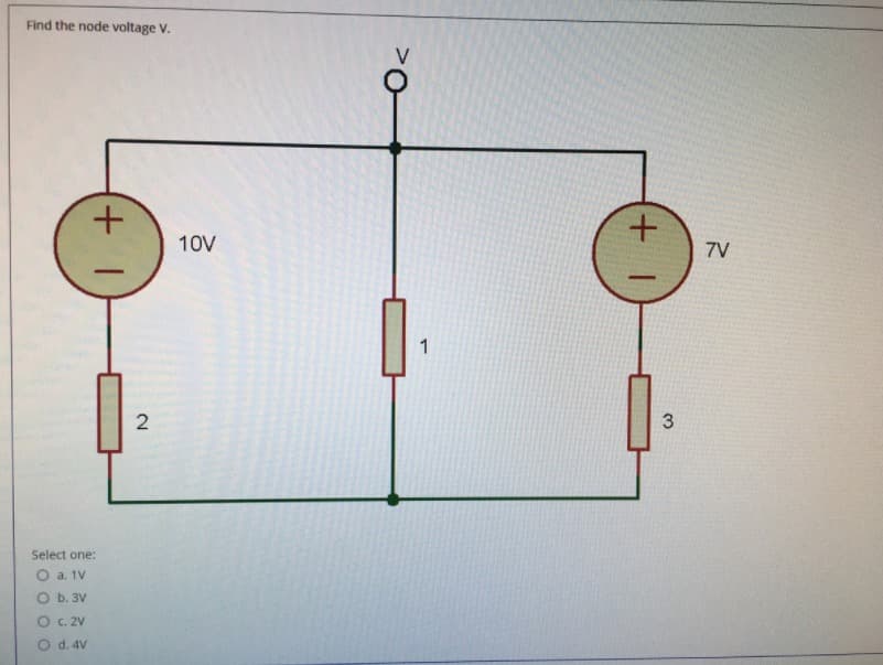 Find the node voltage V.
10V
7V
1
2
3
Select one:
O a. 1V
O b. 3V
O c. 2V
O d. 4V
