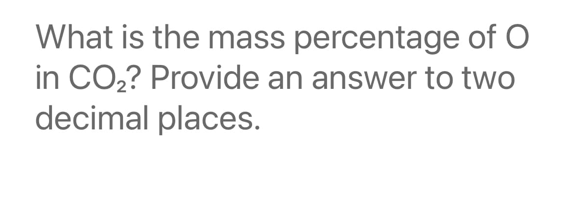 What is the mass percentage of O
in CO2? Provide an answer to two
decimal places.
