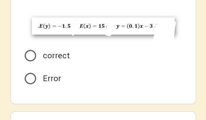 .E(y) = -1.5
E(x) = 15.
'y = (0.1)x – 3
correct
O Error
