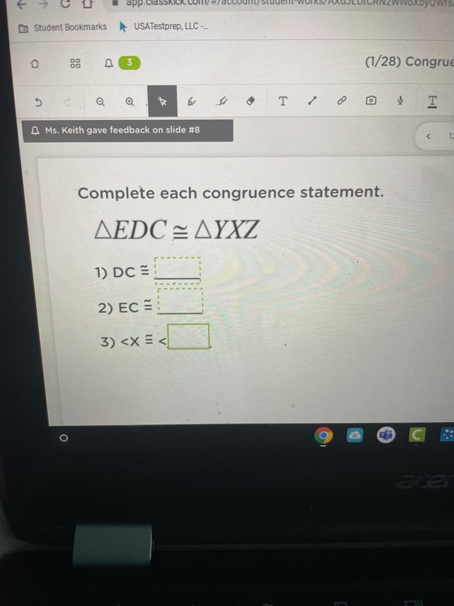 app.ciasskiCR.
D Student Bookmarks USATestprep, LLC -
88
(1/28) Congrue
A Ms. Keith gave feedback on slide #8
12
Complete each congruence statement.
ΔΕDC ΔΥΥΖ
1) DC E:
2) EC
3) <X = <
aver
of
