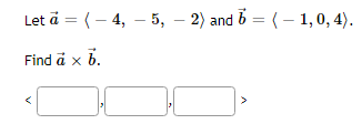 Let à = ( − 4, — 5, 2) and b = (-1,0, 4).
Find à x b.
a
-
>