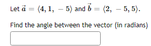 Let a = (4, 1, 5) and 6 = (2, -5,5).
Find the angle between the vector (in radians)