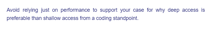 Avoid relying just on performance to support your case for why deep access is
preferable than shallow access from a coding standpoint.