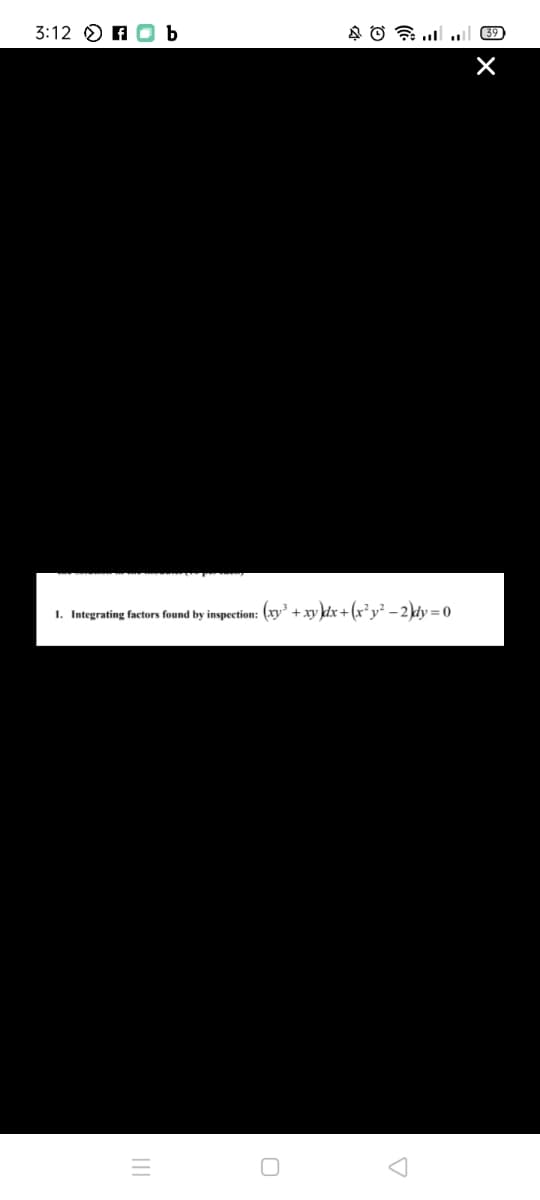 3:12 O A
39
1. Integrating factors found by inspection: (xy' +xy \dx +(x²y² – 2 \dy = 0
