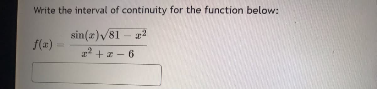 Write the interval of continuity for the function below:
sin(x)√81-x2
x²+x-6
f(x) =