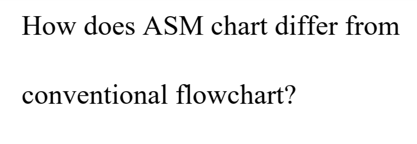 How does ASM chart differ from
conventional flowchart?