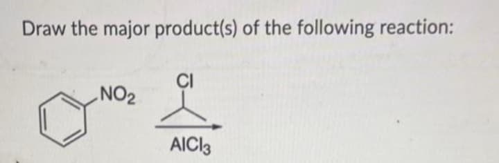 Draw the major product(s) of the following reaction:
NO₂
AICI 3