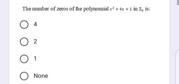 The number of zeros of the polynomial x? + 4x +1 in Z, is:
4
2
1
None
