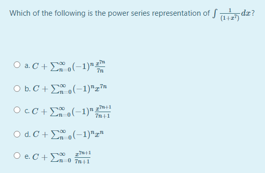 Which of the following is the power series representation of f dr?
(1+z")
O a. C + Eo(-1)"
7n
7n
O b. C + Eo(-1)"x™"
O c.C + .(-1)" zn+1
7n+1
O d. C + Eo(-1)"r"
O e. C +E
Ln0 7n +1
