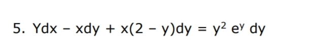 5. Ydx - xdy + x(2 - y)dy = y? eY dy
%3D
