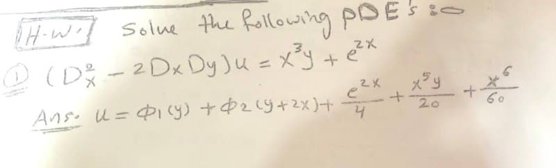 H-Wid Solue the Rollowing PDES
@ (Dž -2 Dx Dy )u =x³y + e*
Ans u=P1cy) +$29+2x)+
20
60
