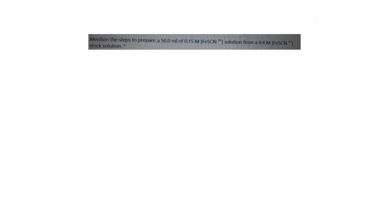 Mention the steps to prepare a 50.0 ml of 0.15 M [FESCN 2*] solution from a 0.4 M [FESCN 21
stock solution. *
