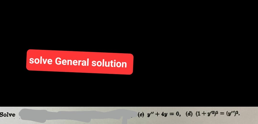 Solve
solve General solution
(c) y" + 4y = 0, (d) (1+y2)3 = (y')².