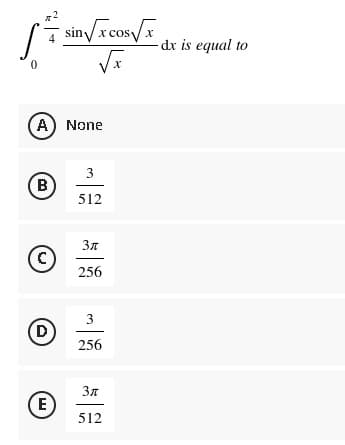 + drive
sin√xcos√x
√x
A) None
3
512
3″
256
3
256
3π
512
(в)
(c)
D
E)
نیا
نیا
dx is equal to