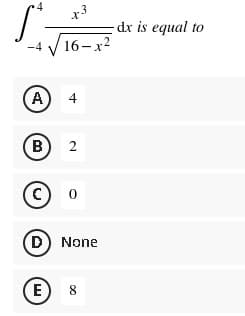 St.
-4
16-x²
A
4
(В 2
(C) 0
(D) None
E 8
00
dx is equal to